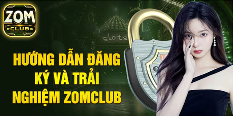 Hướng dẫn chi tiết đăng ký tài khoản tại ZomClub