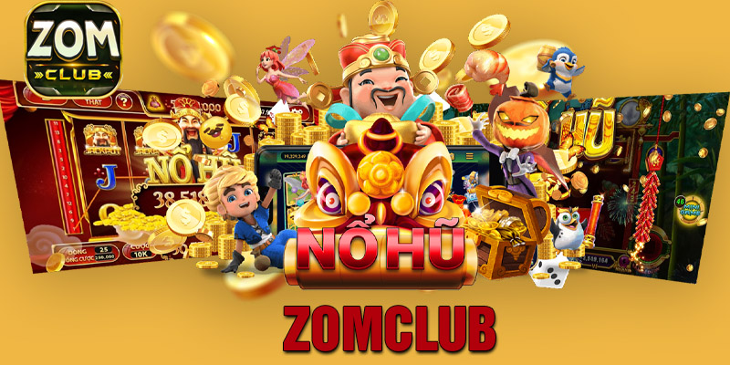 Nổ hũ Zomclub - Cổng game đổi thưởng chơi hay trúng lớn 