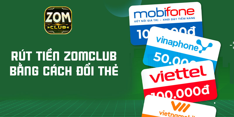 Rút tiền Zomclub bằng cách đổi thẻ